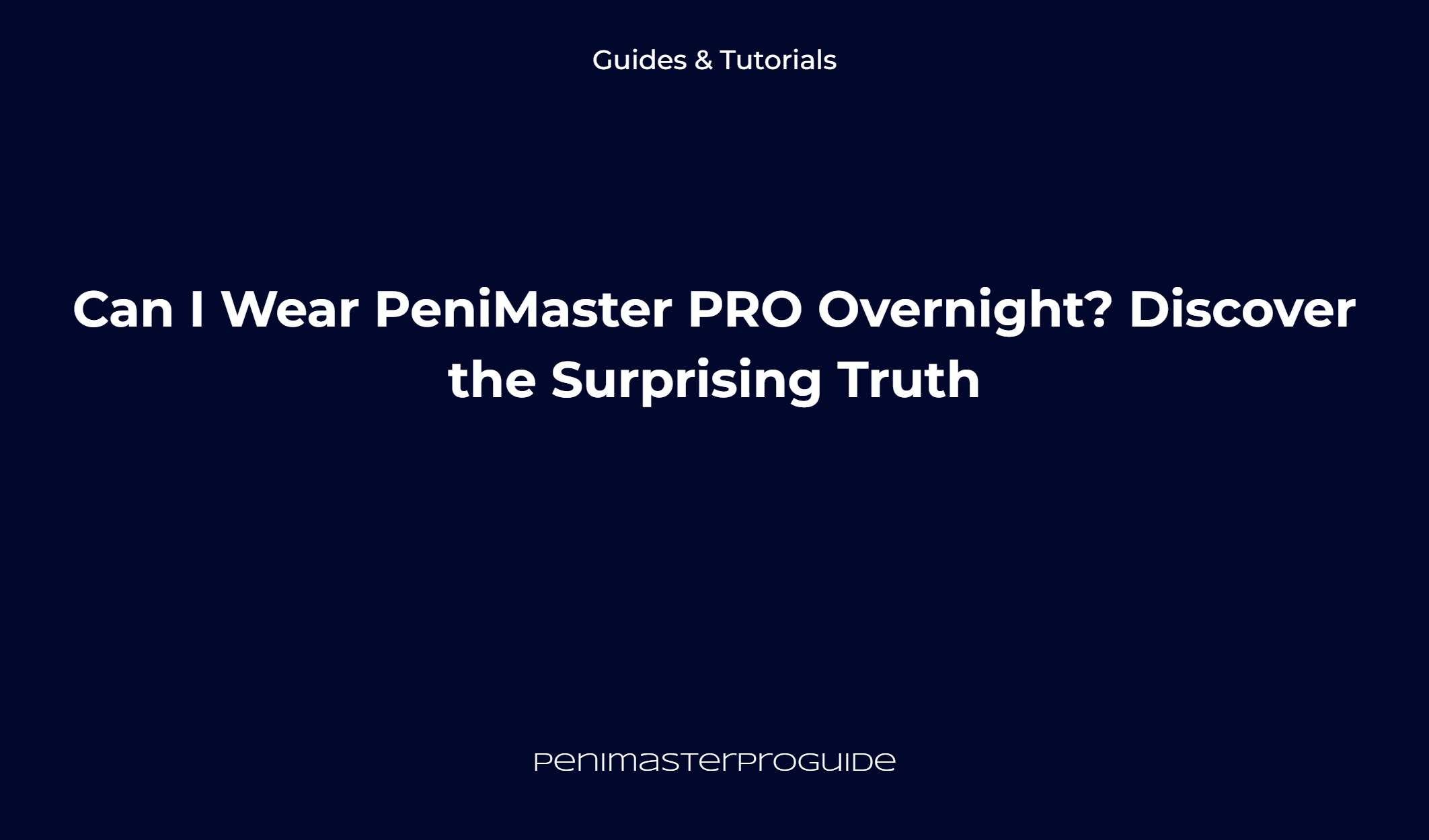 Can I Wear Penimaster Pro Overnight? Discover The Surprising Truth